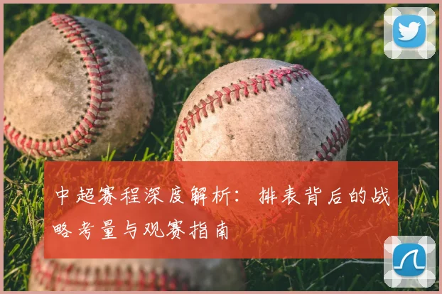 中超赛程深度解析:排表背后的战略考量与观赛指南